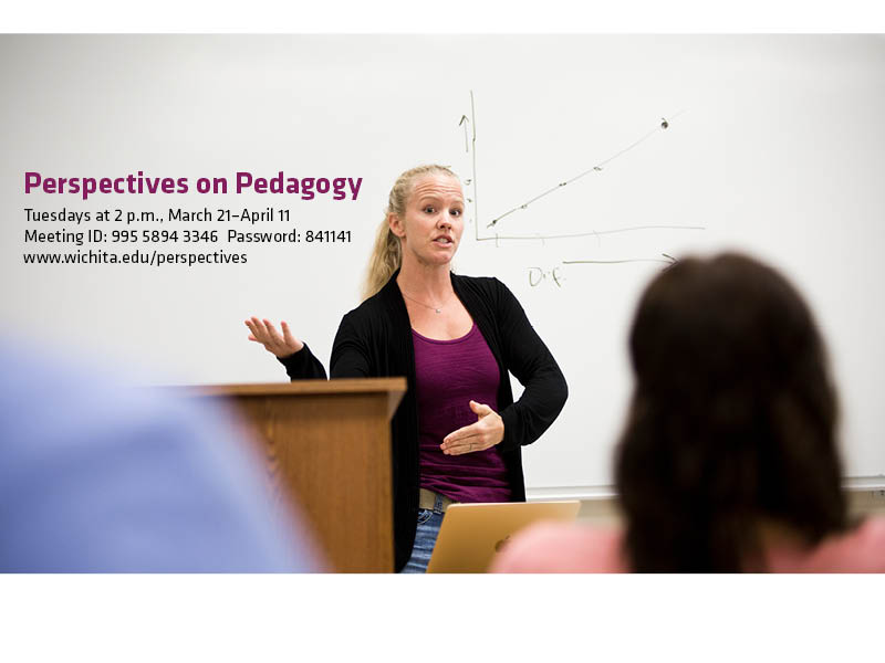 Perspectives on Pedagogy
																														Tuesdays at 2 p.m., March 21-April 11		www.wichita.edu/perspectives
																														Meeting ID: 995 5894 3346	 Password: 841141