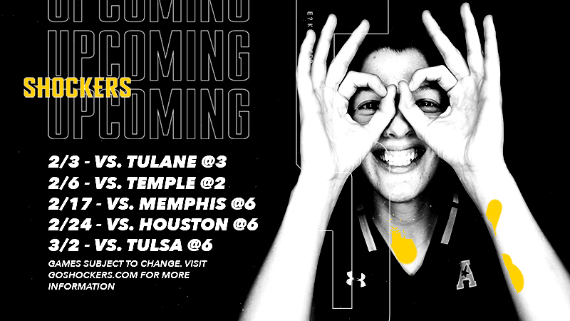 Upcoming - 2/3 - vs. Tulane @3 2/6 - vs. temple @2 2/17 - VS. Memphis @6 2/24 - vs. houston @6 3/2 - vs. Tulsa @6 Games subject to change. Visit goshockers.com for more information Upcoming - 2/3 - vs. Tulane @3 2/6 - vs. temple @2 2/17 - VS. Memphis @6 2/24 - vs. houston @6 3/2 - vs. Tulsa @6 Games subject to change. Visit goshockers.com for more information