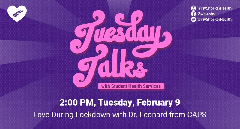 Tuesday Talks with Student Health Services 2:00 PM, Tuesday, February 9 Love During Lockdown with Dr. Leonard from Caps