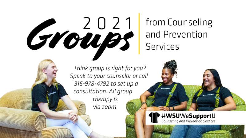 021 Groups | Counseling and Prevention Services Group Therapy | Think group is right for you? Speak to your counselor or call 316-978-4792 to set up a consultation. All groups are via Zoom.