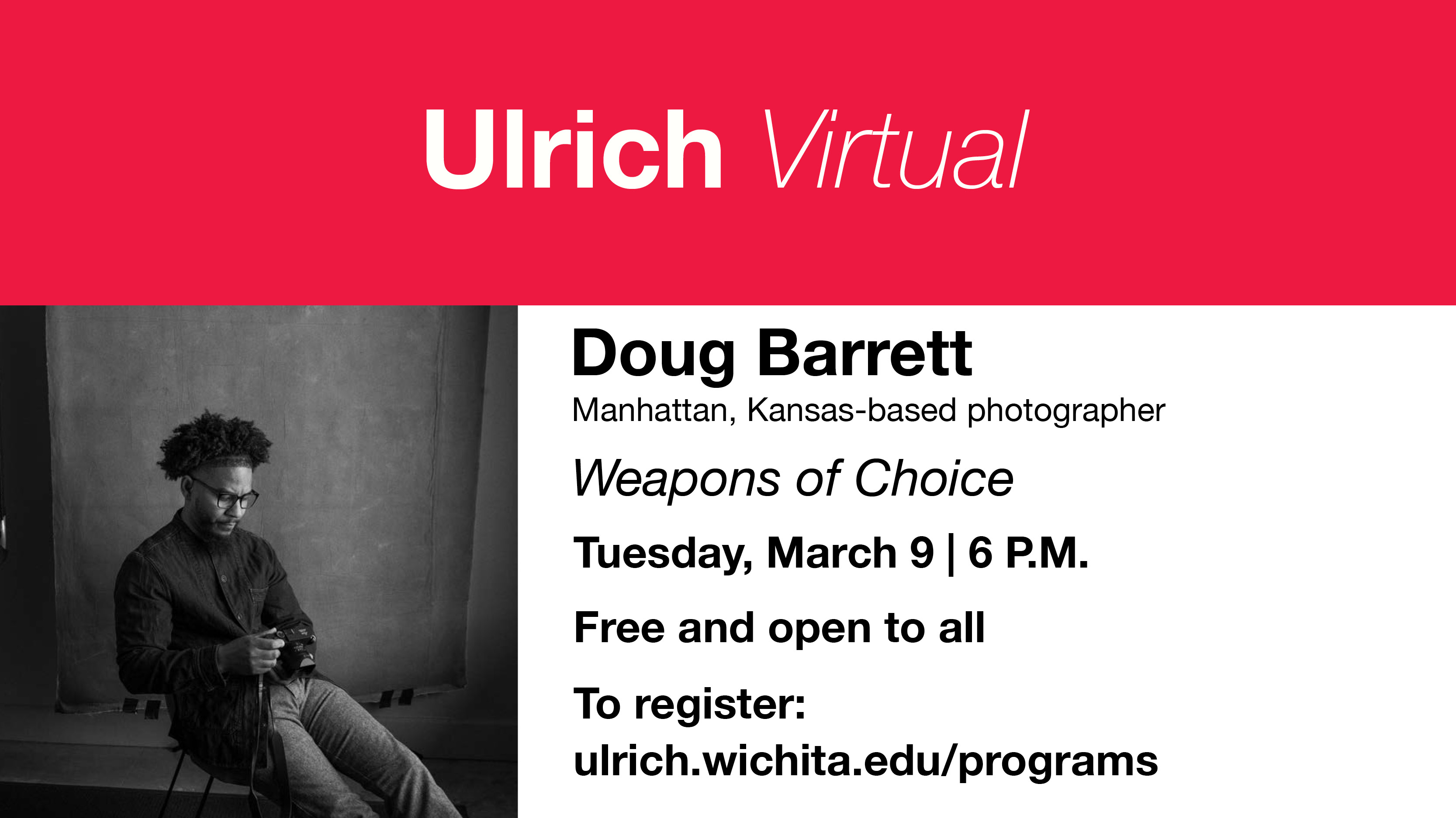 Ulrich Virtual. Doug Barrett. Manhattan, Kansas-based photographer. "Weapons of Choice." Tuesday, March 9, 6 P.M. Free and open to all. To register: ulrich.wichita.edu/programs