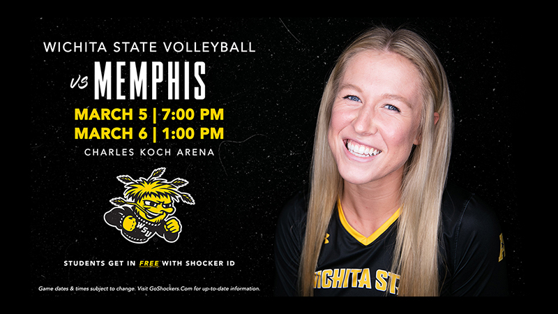Wichita State Volleyball vs Memphis; March 5 @ 7:00 PM; March 6th @ 1:00 PM; Charles Koch Arena; Students get in free with Shocker ID; Game dates & times subject to change. Visit GoShockers.com for up-to-date information