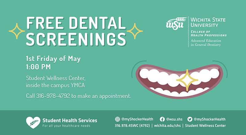 Free Dental Screenings 1st Friday of May 1:00 PM Student Wellness Center, inside the campus YMCA Call 316-978-4792 to make an appointment.