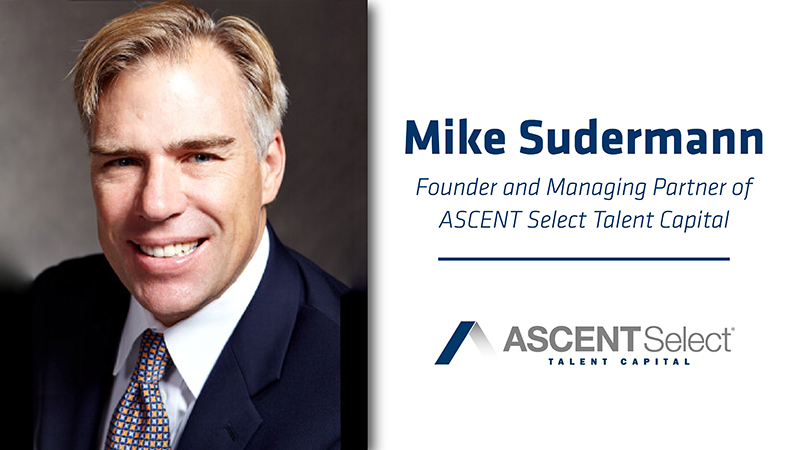 Mike Sudermann | Founder and Managing Partner of ASCENT Select Talent Capital