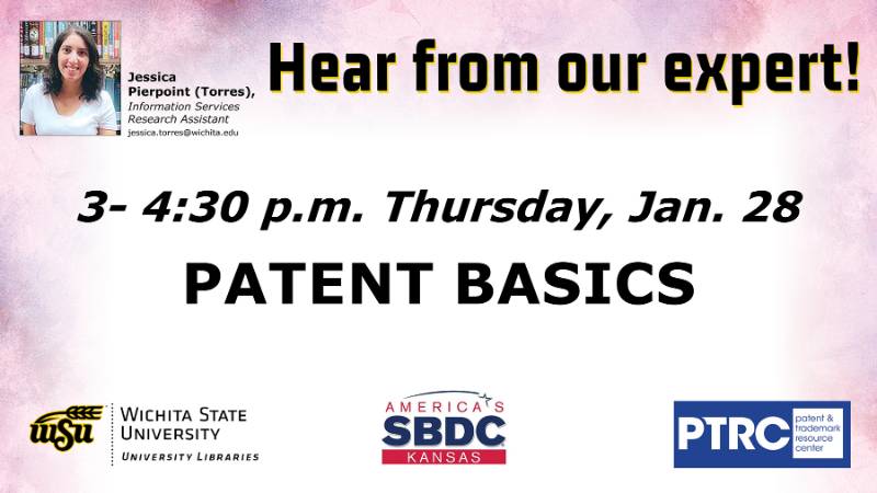 Hear from our expert - Jessica Pierpoint (Torres), University Libraries Information Services Research Assistant (jessica.torres@wichita.edu) 3-4:30 p.m. Thursday, Jan. 28 - Patent Basics. Hear from our expert - Jessica Pierpoint (Torres), University Libraries Information Services Research Assistant (jessica.torres@wichita.edu) 3-4:30 p.m. Thursday, Jan. 28 - Patent Basics.