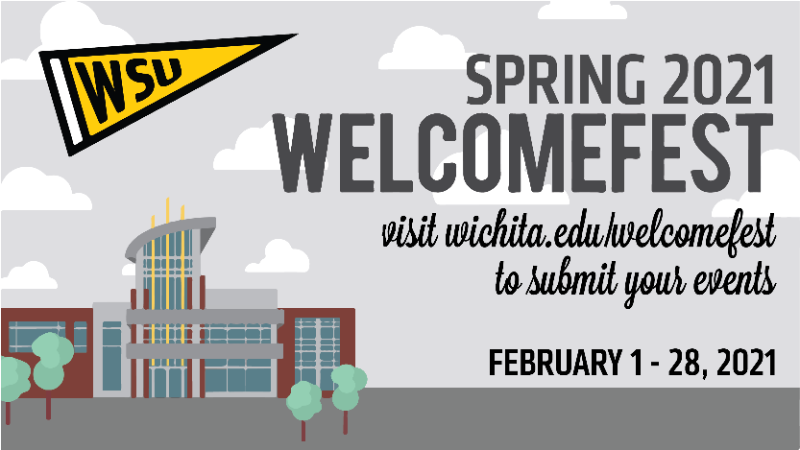 Spring 2021 Welcomefest: visit Wichita.edu/Welcomefest to submit your events
