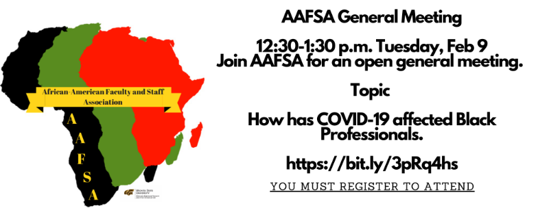 AAFSA General Meeting 12:30 - 1:30 p.m. Tuesday, Feb 9 AAFSA for an open general meeting. Topic How has Covid-19 affected Black Professionals. https://bit.ly/3pRq4hs You Must Register To Attend