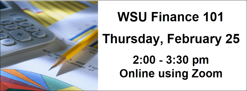 WSU Finance 101 Thursday, February 25 2:00 - 3:30 pm Online using Zoom
