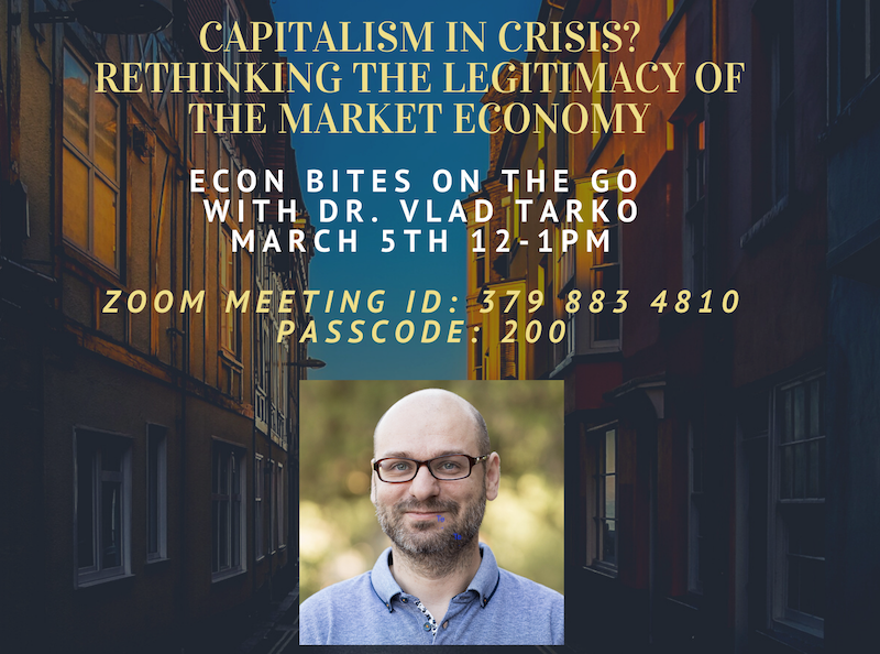 Is Capitalism in Crisis? "Economics Bites on the Go" invites economist Dr. Vlad Tarko from University of Arizona to have a conversation with Wichita State faculty and students to discuss the legitimacy of the market economy. Time: March 5th 12:00 - 1:00 pm ZOOM MEETING ID: 379 883 4810 PASSCODE:200