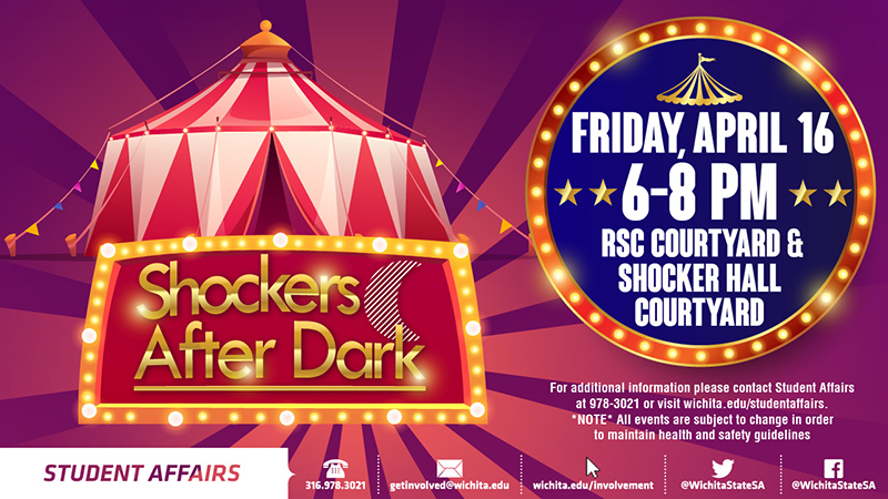 Shockers After Dark Friday, April 16 6-8 p.m. RSC Courtyard and Shocker Hall Courtyard For additional information please contact Student Affairs at 978-3021 or visit wichita.edu/studentaffairs. Note All events are subject to change in order to maintain health and safety guidelines.