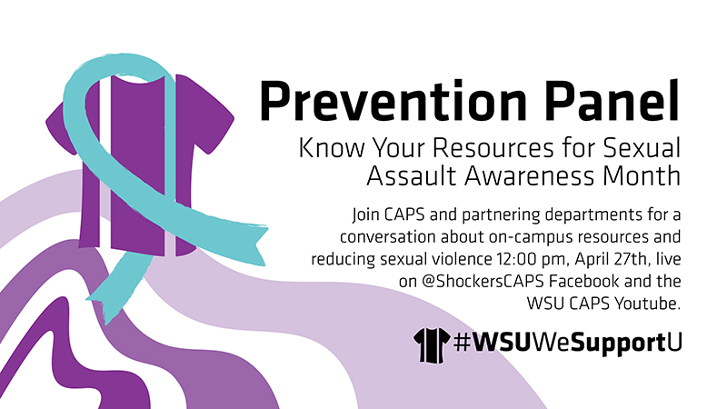 Prevention Panel | Know your resources for Sexual Assault Awareness Month | Join CAPS and partnering departments for a conversation about on-campus resources and reducing sexual violence 12:00 pm. April 27th live on @ShockersCAPS Facebook and WSU CAPS YouTube.