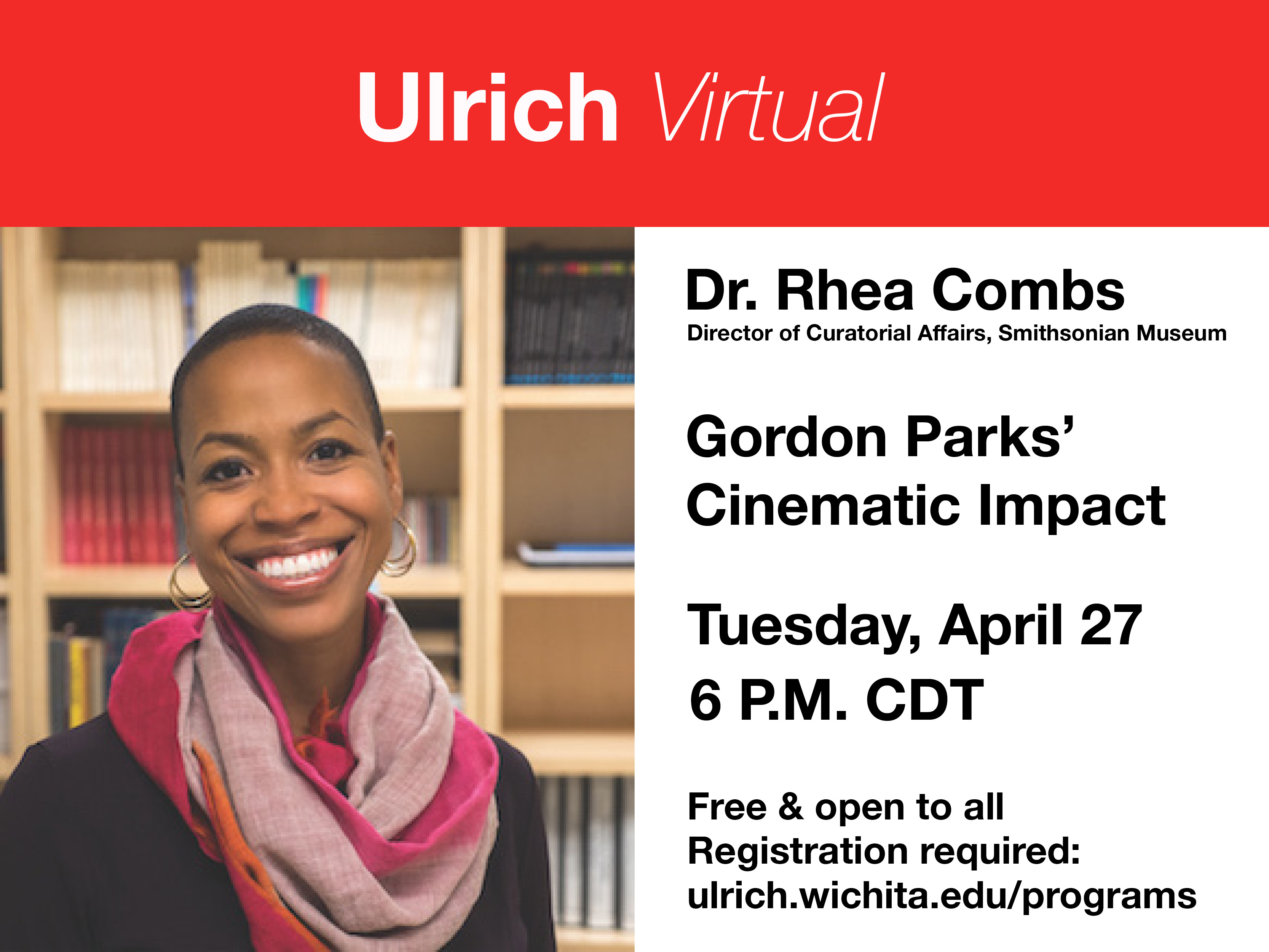 Ulrich Virtual. Dr. Rhea Combs, Director of Curatorial Affairs, Smithsonian Museum. Gordon Parks' cinematic impact. Tuesday, April 27, 6 P.M. CDT. Free and open to all. Registration required: ulrich.wichita.edu/programs