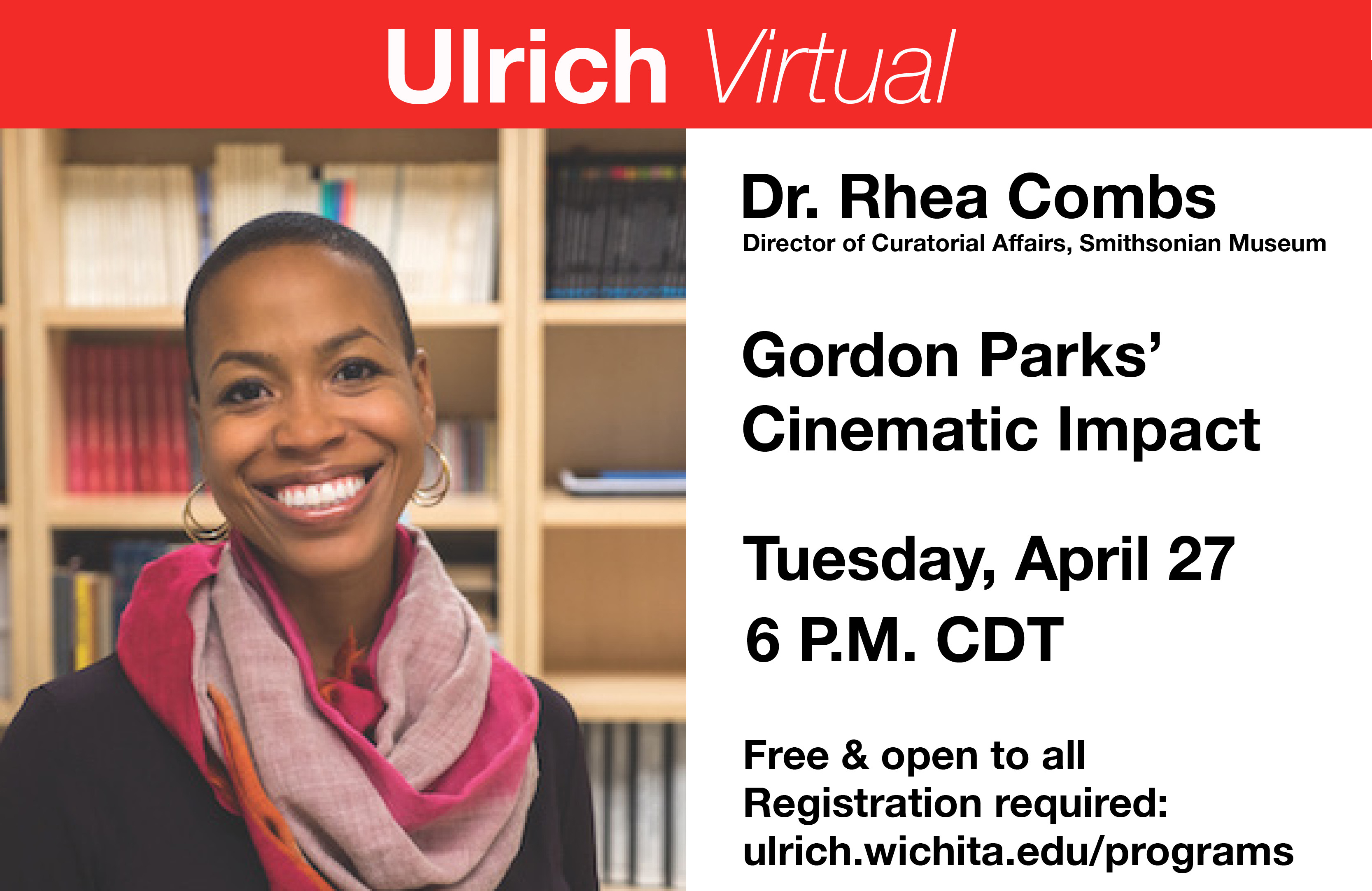 Ulrich Virtual. Dr. Rhea Combs, Director of Curatorial Affairs, Smithsonian Museum. Gordon Parks' cinematic impact. Tuesday, April 27, 6 P.M. CDT. Free and open to all. Registration required: ulrich.wichita.edu/programs
