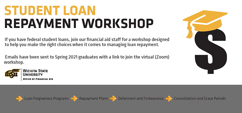 Student Loan Repayment Workshop If you have federal student loans, join our financial aid staff for a workshop designed to help you make the right choice when it comes to managing loan repayment. Emails have been sent to Spring 2021 graduates with a link to join the virtual (Zoom) workshop. Loan Forgiveness Programs, Repayment Plans, Deferment and Forbearance, Consolidation and Grace Periods