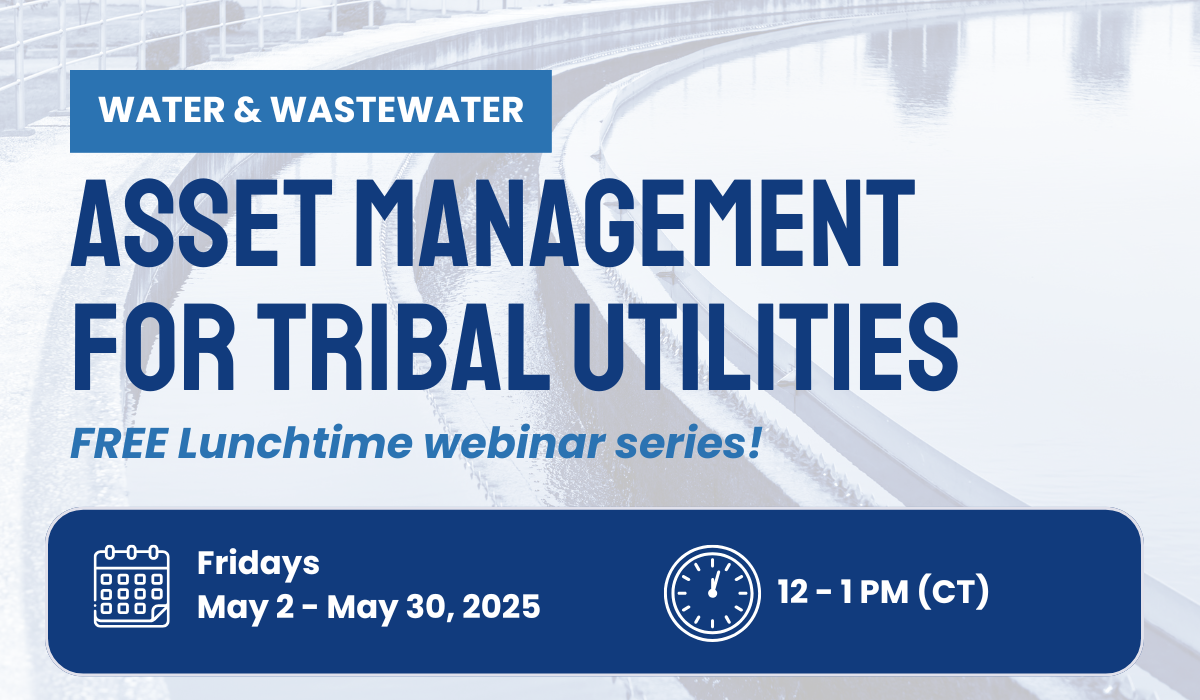 Asset management for tribal utilities - FREE Lunchtime webinar series! - Fridays May 2 - May 30, 2025 - 12-1 PM CT
