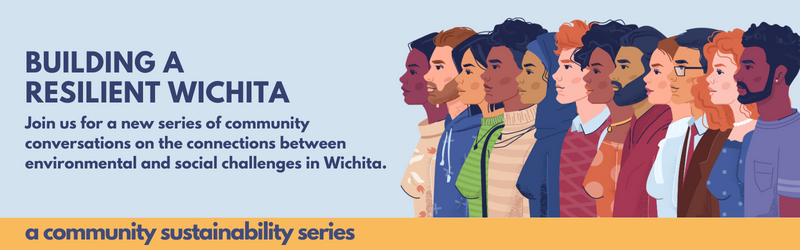 People of differnt genders and skin tones against a blue background with the words, "Building a Resilient Wichita. Join us for a new series of community conversations on the connections between environmental and social challenges in Wichita." A gold bar across the bottom includes the phrase, "a community sustainability series"