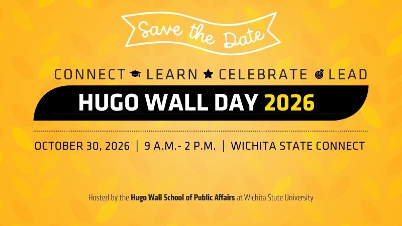 Save the Date, Connect, Learn, Celebrate, Lead, Hugo Wall Day 2026, October 30, 2026, 9 AM - 2 PM, Wichita State Connect, Hosted by the Hugo Wall School of Public Affairs at Wichita State University