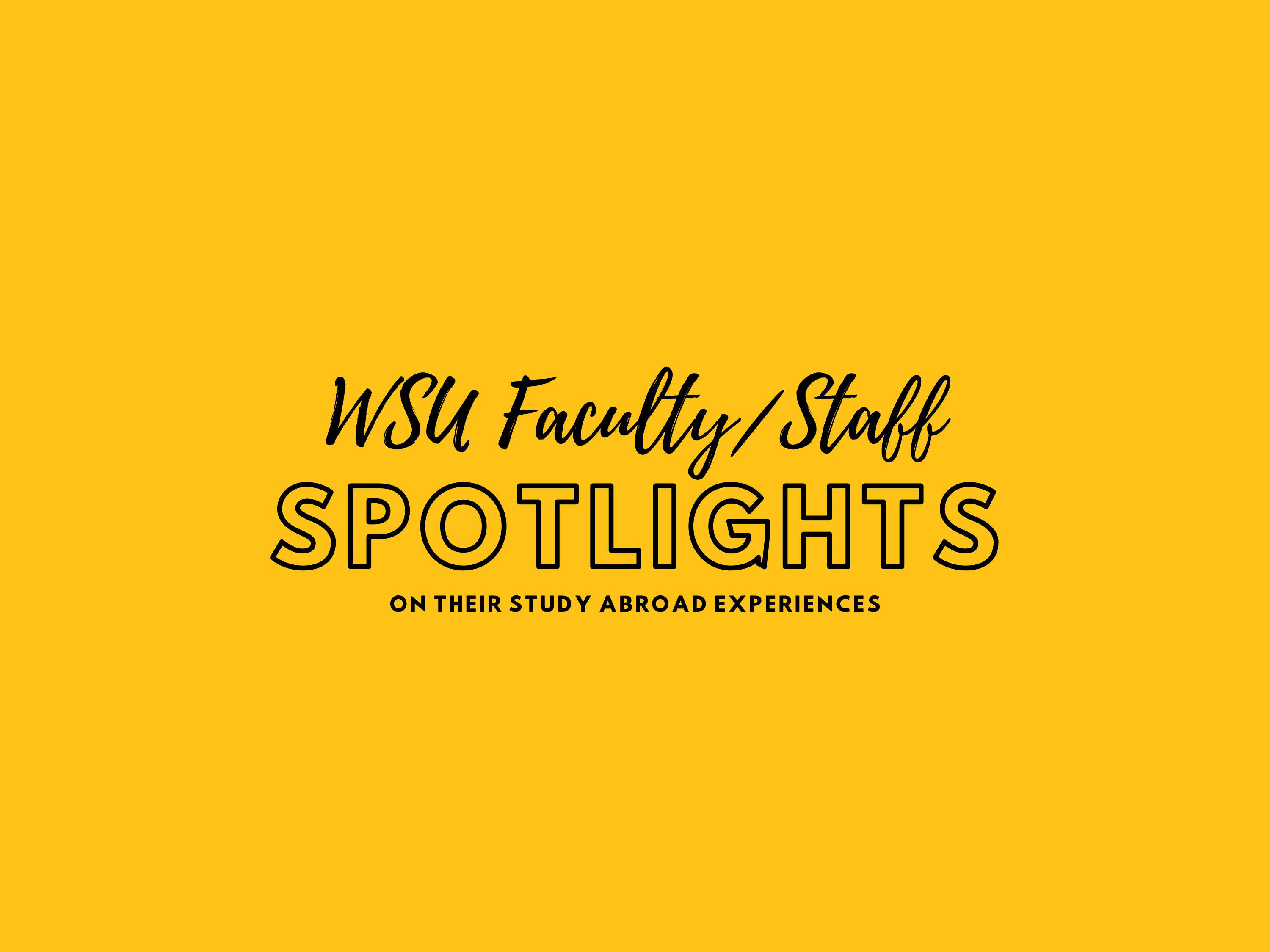 WSU Faculty and Staff Spotlights on thier study abroad experiences