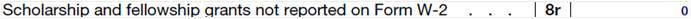 Picture of "Scholarship and fellowship grants not reported on Form W-2, line 8r," from taxes