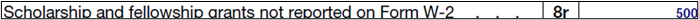 Picture of "Scholarship and fellowship grants not reported on Form W-2, line 8r," from taxes