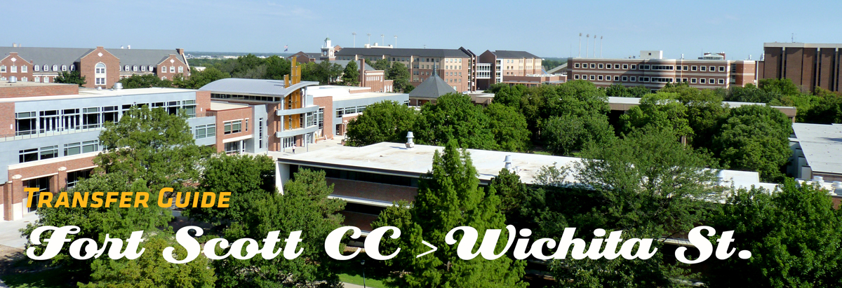 Image of WSU Campus with Banner of text stating Transfer Guide from Fort Scott CC to Wichita State Image of WSU Campus with Banner of text stating Transfer Guide from Fort Scott CC to Wichita State
