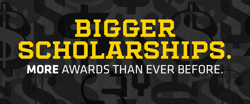 Bigger Scholarships. More awards than ever before.