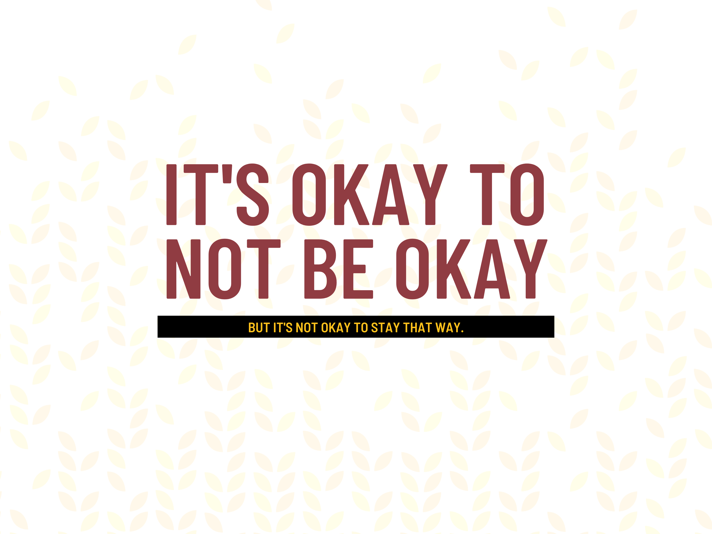It's okay to not be okay, but it's not okay to stay that way.