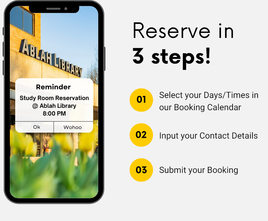 Study Room Reservation at Ablah Library: Reserve in 3 steps! 1: Select your days/times in our booking calendar; 2: input your contact details; and 3: submit your booking