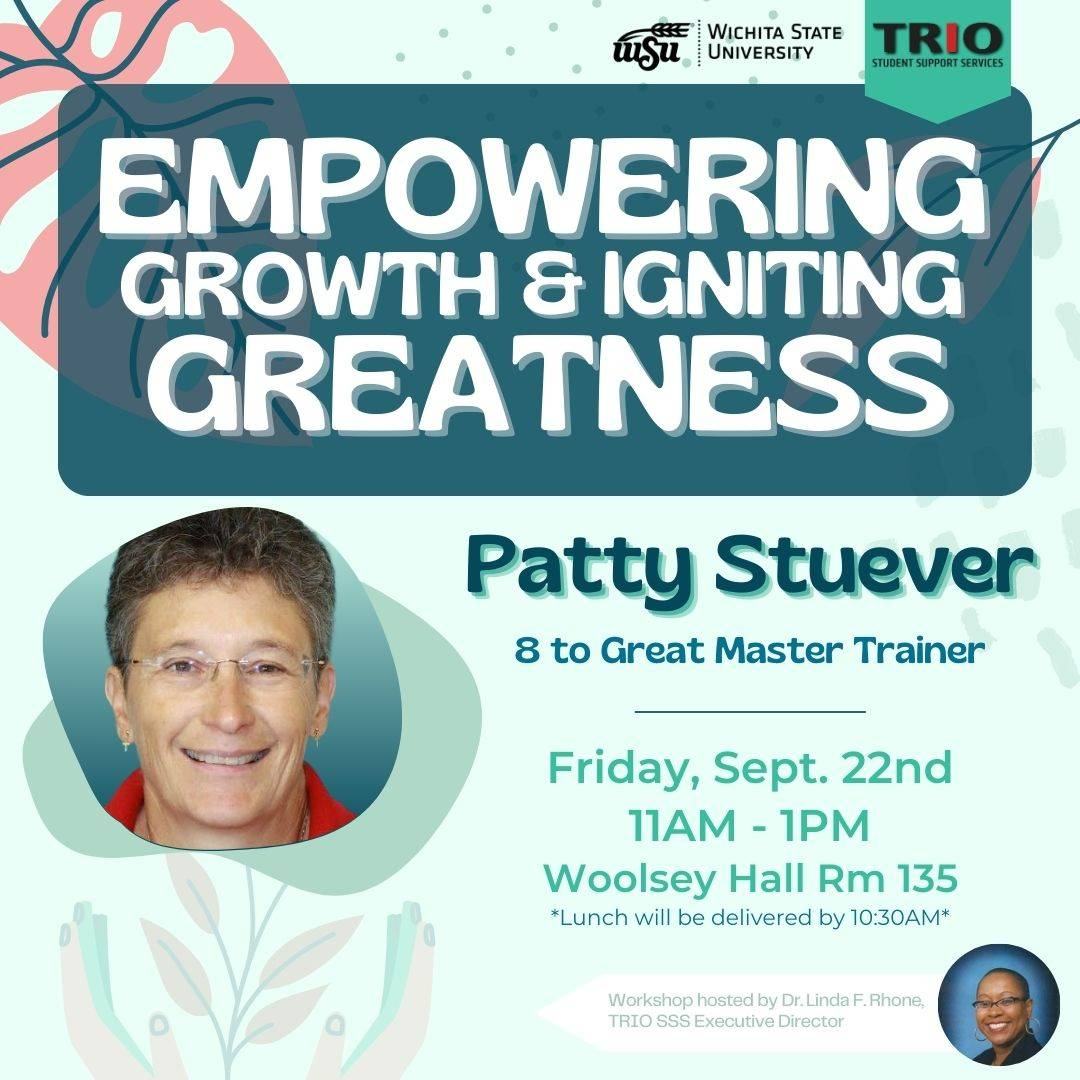 Empowering Growth and Igniting Greatness, Patty Stuever, eight to great master trainer; Friday, September twenty-second from eleven am to one pm in Woolsey hall room 135, Lunch will be delivered by 10:30am. Workshop hosted by Dr. Linda F. Rhone, TRIO SSS Executive Director