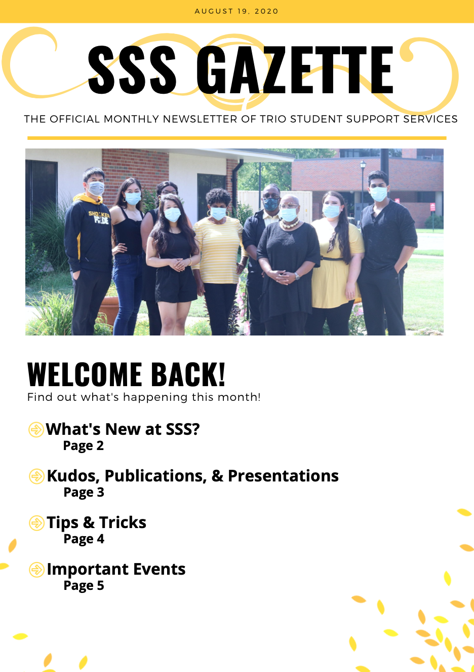 SSS Gazette, The official monthly newsletter of TRIO Student Support Services. Welcome back! Find out what's happening this month! What's New at SSS? Page 2. Kudos, Publications, and Presentations Page 3. Tips and Tricks, Page 4. Important Events, Page 5.