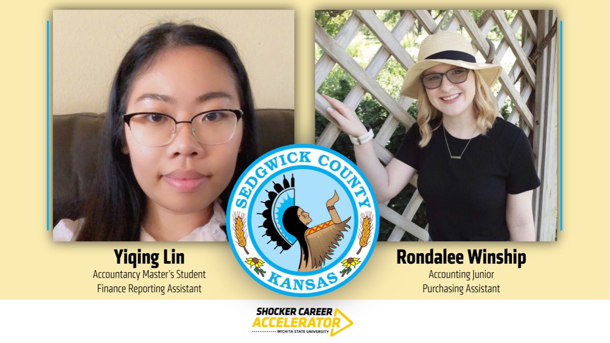 Yiqing Lin - Accountancy Master's Student and Finance Reporting Assistant. Rondalee Winship - Accounting Junior and Purchasing Assistant. The Sedgwick County, Kansas logo. The Shocker Career Center Logo.